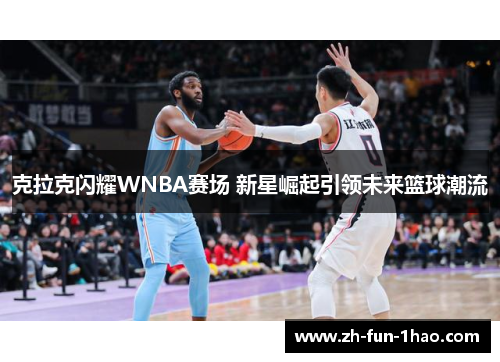 克拉克闪耀WNBA赛场 新星崛起引领未来篮球潮流