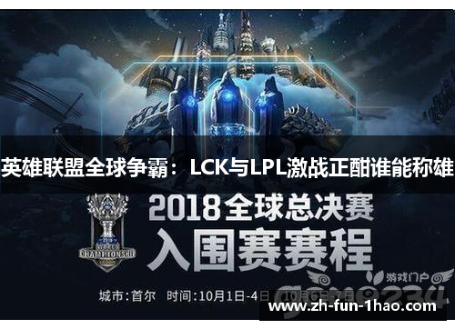 英雄联盟全球争霸：LCK与LPL激战正酣谁能称雄