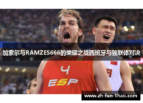 加索尔与RAMZES666的荣耀之战西班牙与独联体对决